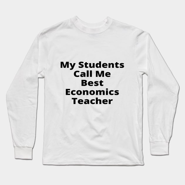 My Students Call Me Best Economics Teacher Long Sleeve T-Shirt by simple_words_designs